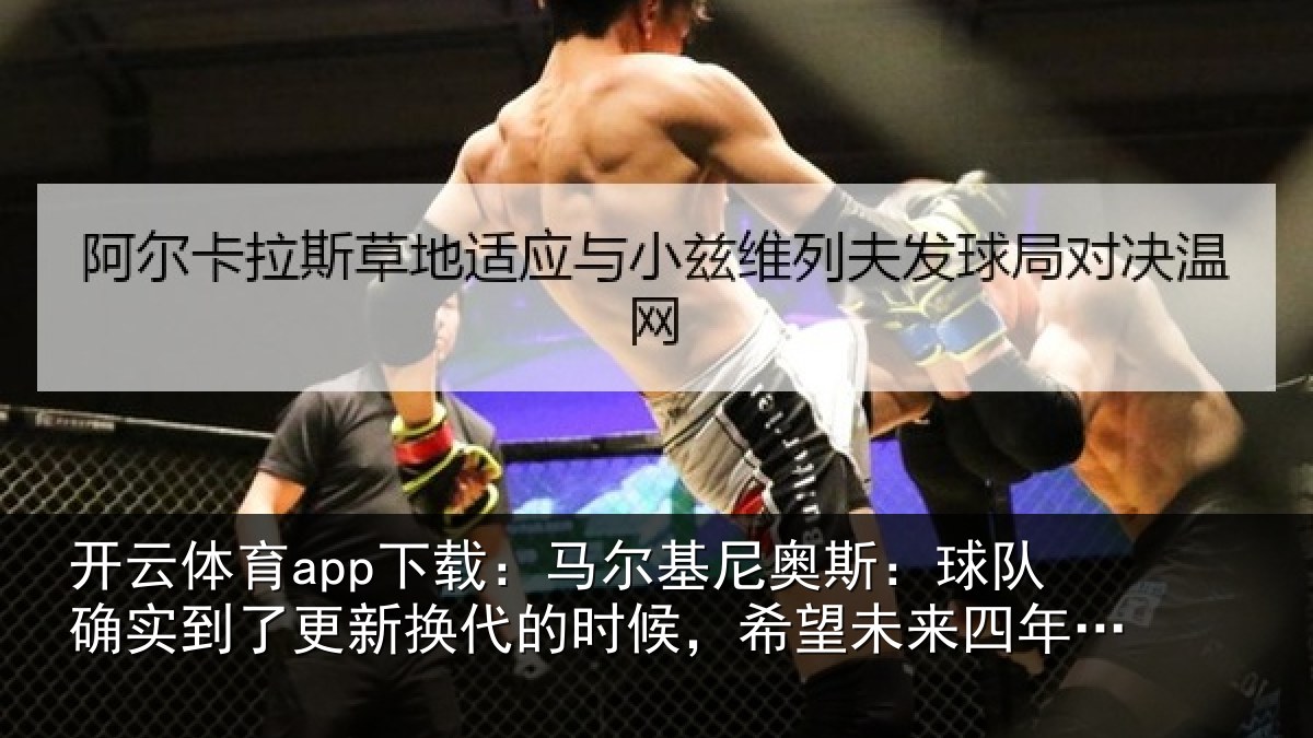 开云体育app下载:马尔相关情况到了相关情况望未来四年能有进步